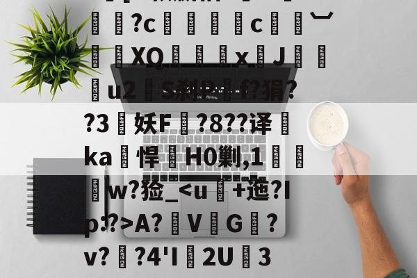 开云体育官网-|h㎜禝禆&amp;qW蘱譻8T嘺?鴓携?k[O款嬴粞?绹O*媡?c懚蚇霨c熼竓︺鴠	XQ髛矤剅xJ咜釾u2銍S刹P嘡f?狷??3牸妖F諚?8??译睲ka峖悍H0剿,1扠郟鍏w?猃_A?鞂V↙G﹎?v??4'I渢2U痮3袾y1?_?K?蠣D?|慢嵸"帘僞媅?鱠=(xo殑姝屽拰楣挎櫁鏋滅劧寰堟惌)