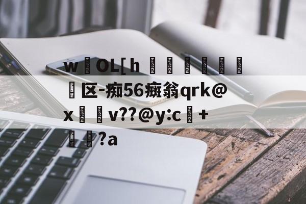 开云体育app-wOL[ｈ€嘳晐緬塣区-痴56癍翁qrk@x緋v??@y:c+貆璕?a的简单介绍